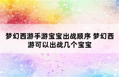 梦幻西游手游宝宝出战顺序 梦幻西游可以出战几个宝宝